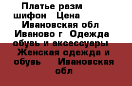 Платье разм. 40-42 шифон › Цена ­ 1 500 - Ивановская обл., Иваново г. Одежда, обувь и аксессуары » Женская одежда и обувь   . Ивановская обл.